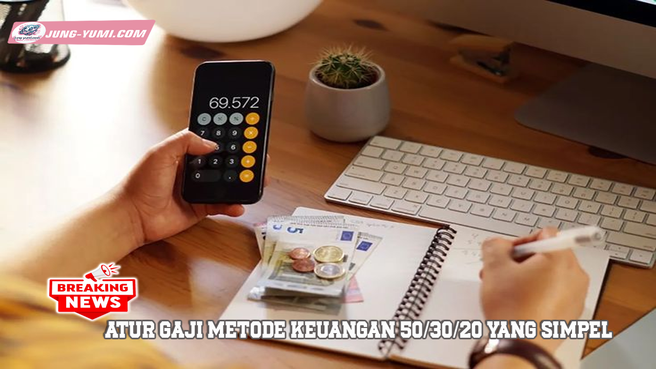 Atur Gaji Metode Keuangan 50/30/20 Yang Simpel