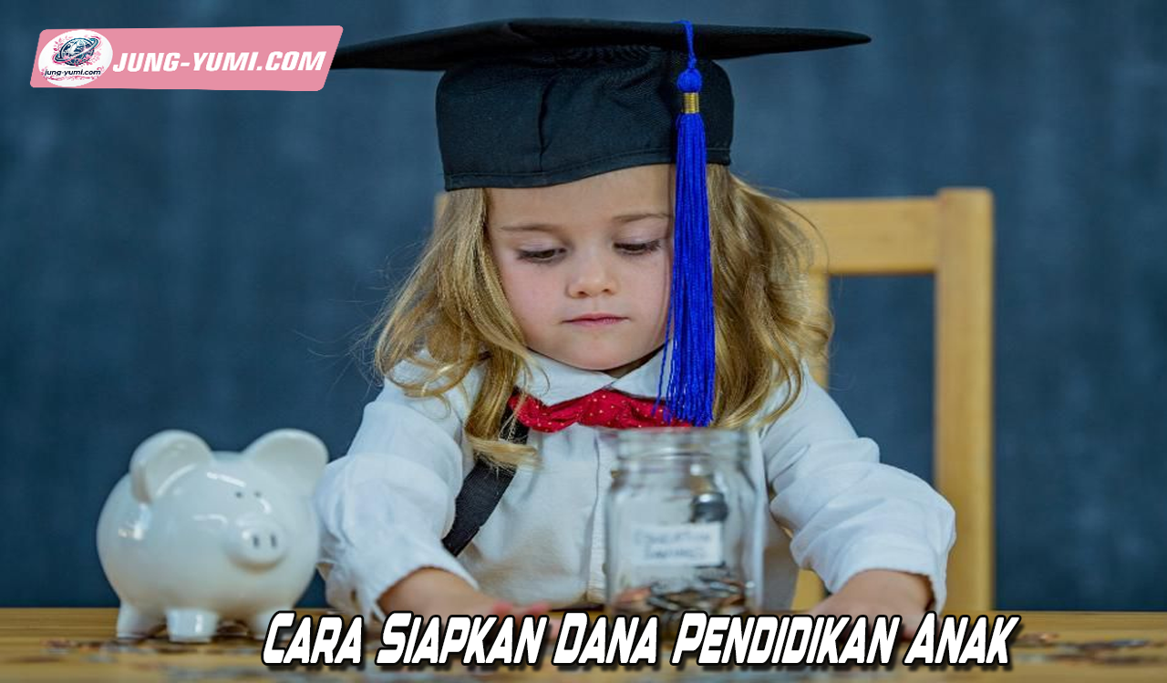 Cara Siapkan Dana Pendidikan Anak
