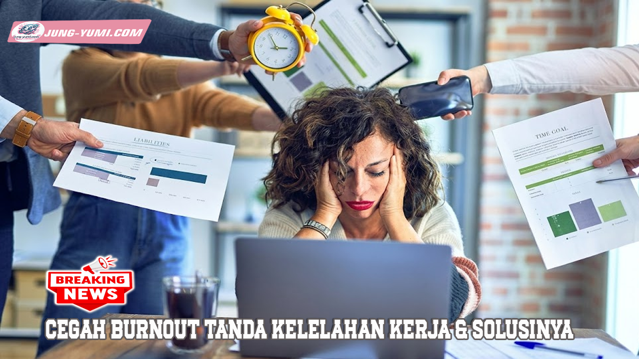 Cegah Burnout Tanda Kelelahan Kerja & Solusinya