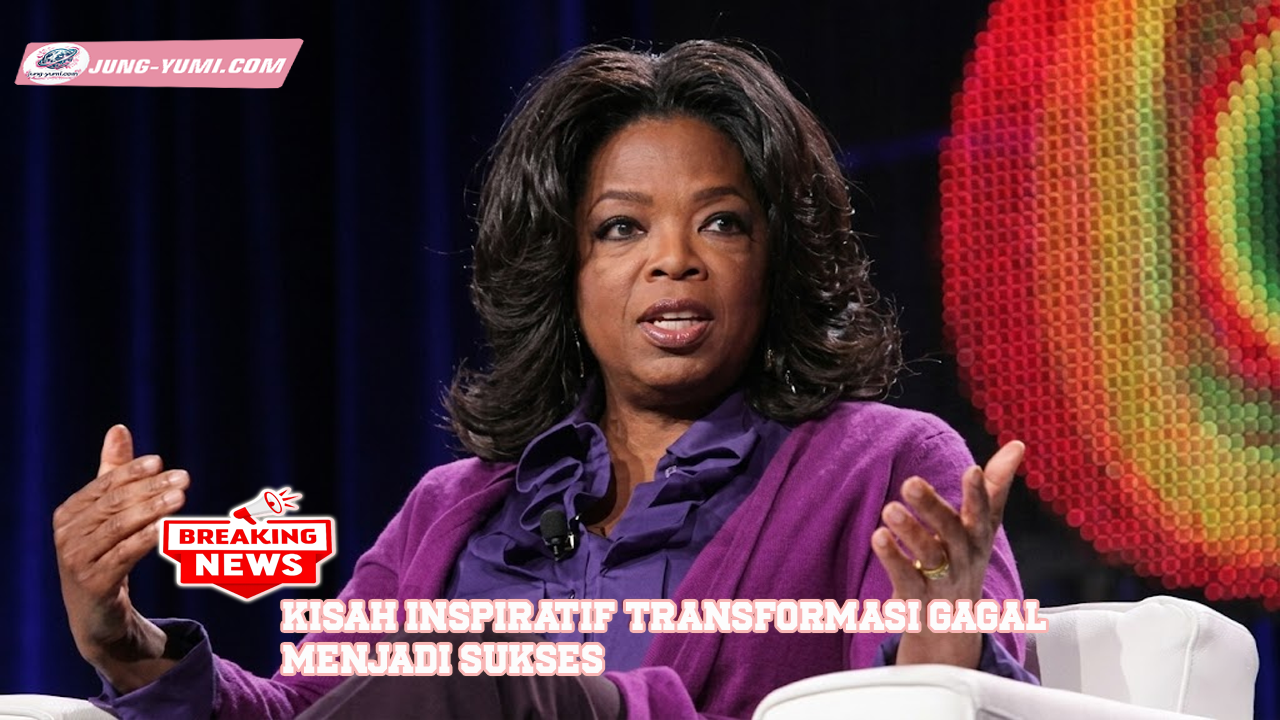 Kisah Inspiratif Transformasi Gagal Menjadi Sukses