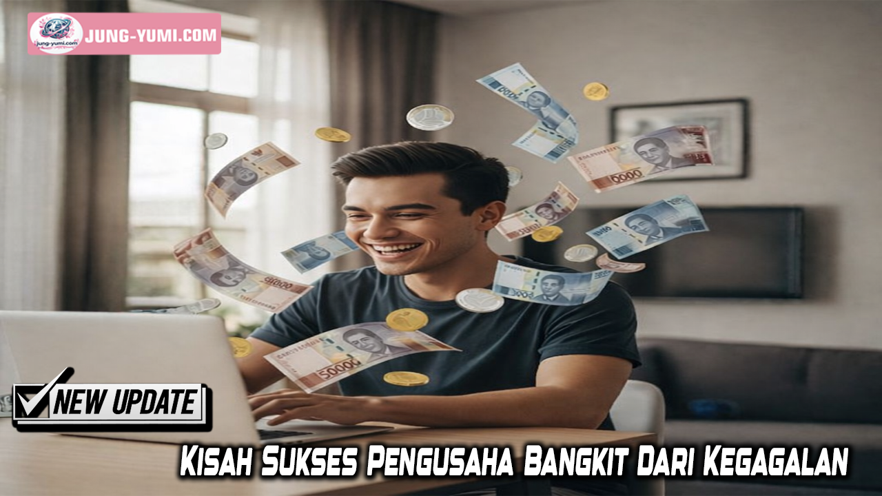 Kisah Sukses Pengusaha Bangkit Dari Kegagalan