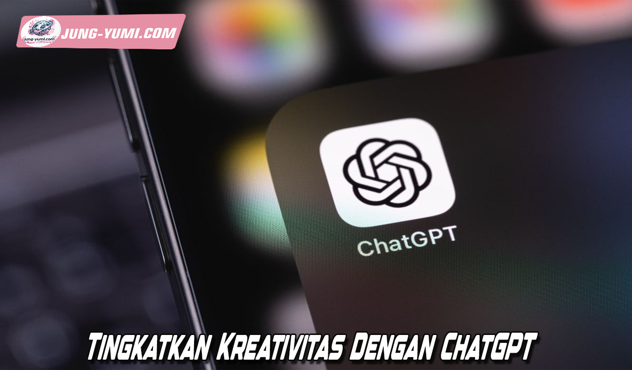 Tingkatkan Kreativitas Dengan ChatGPT