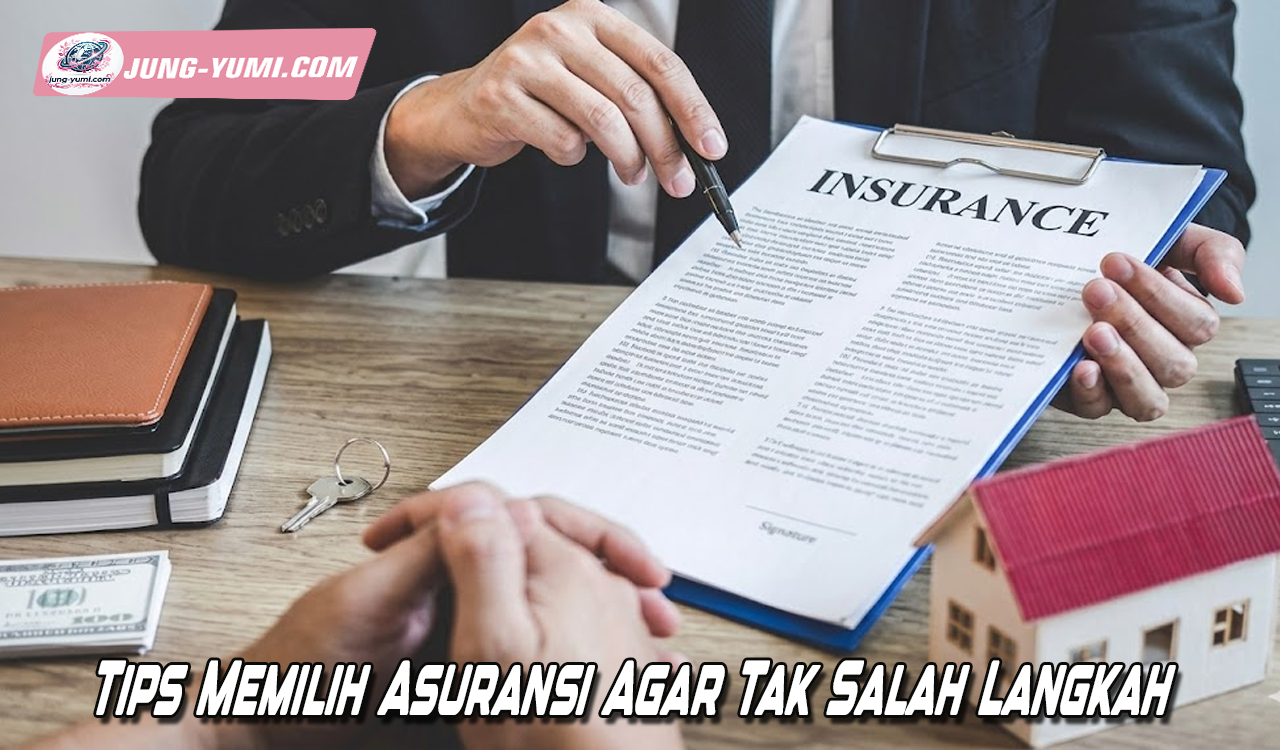 Tips Memilih Asuransi Agar Tak Salah Langkah