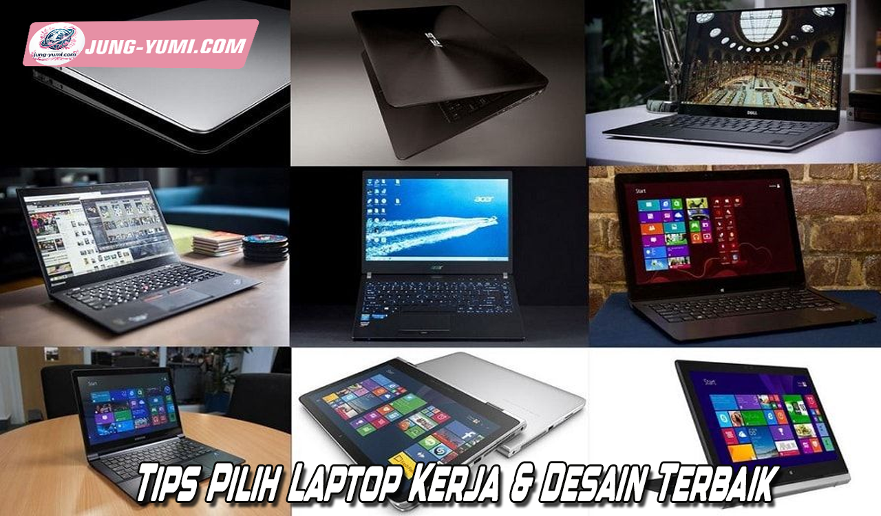 Tips Pilih Laptop Kerja & Desain Terbaik