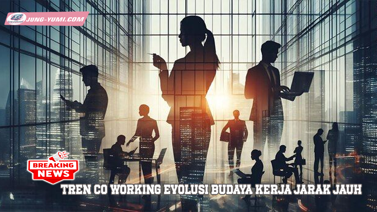 Tren Co working Evolusi Budaya Kerja Jarak Jauh