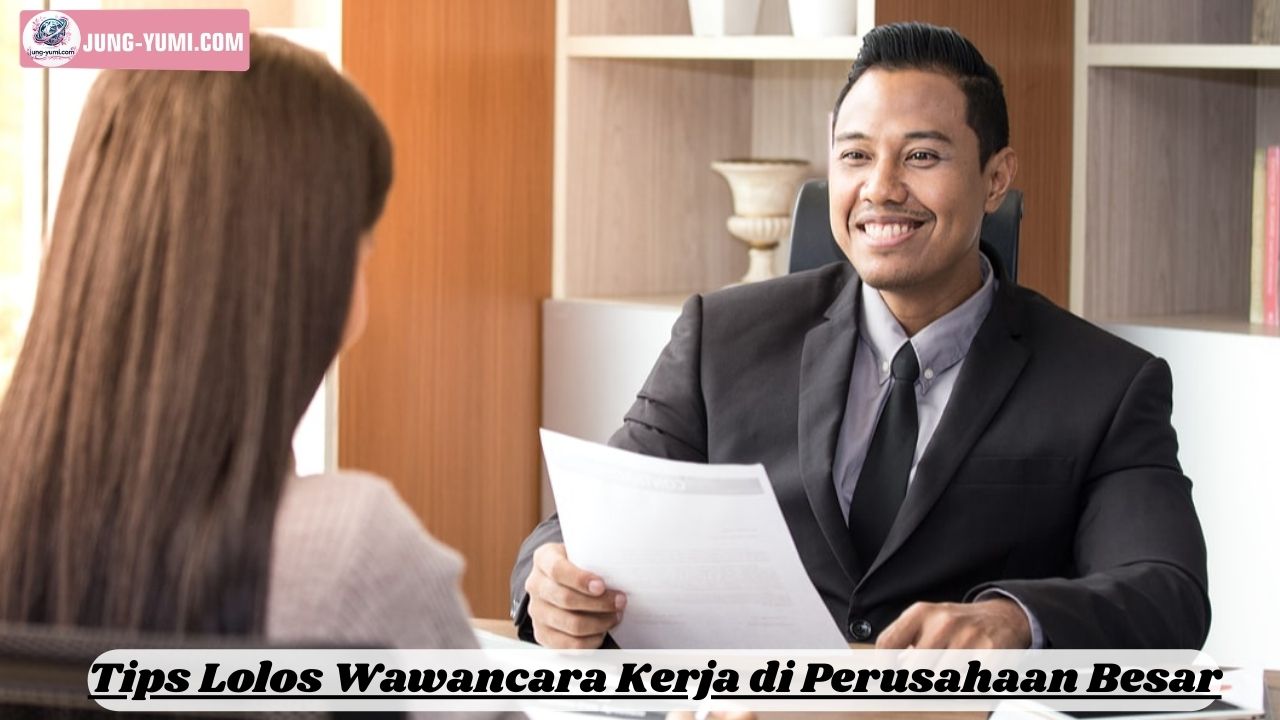 Tips Lolos Wawancara Kerja di Perusahaan Besar