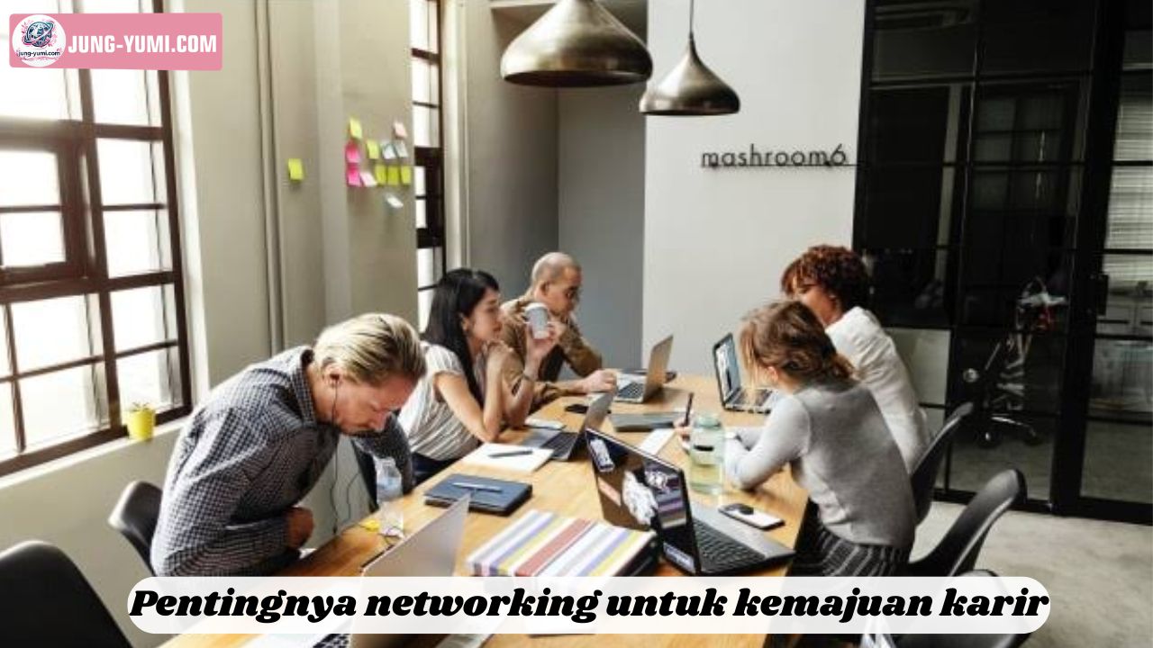 Pentingnya Networking untuk Kemajuan Karier