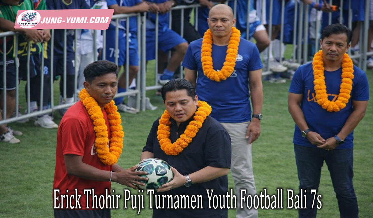 Erick Thohir Puji Turnamen Youth Football Bali 7s